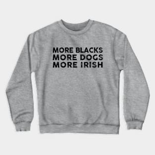 More Blacks More Dogs More Irish Crewneck Sweatshirt